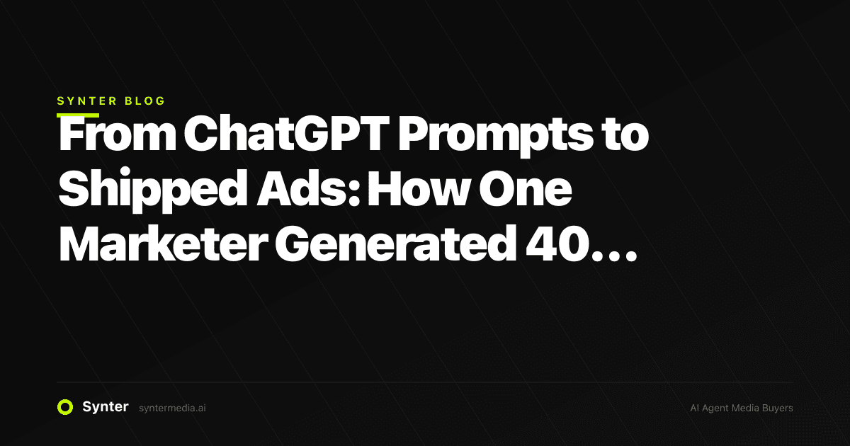 From ChatGPT Prompts to Shipped Ads: How One Marketer Generated 40 Variations in 2 Days